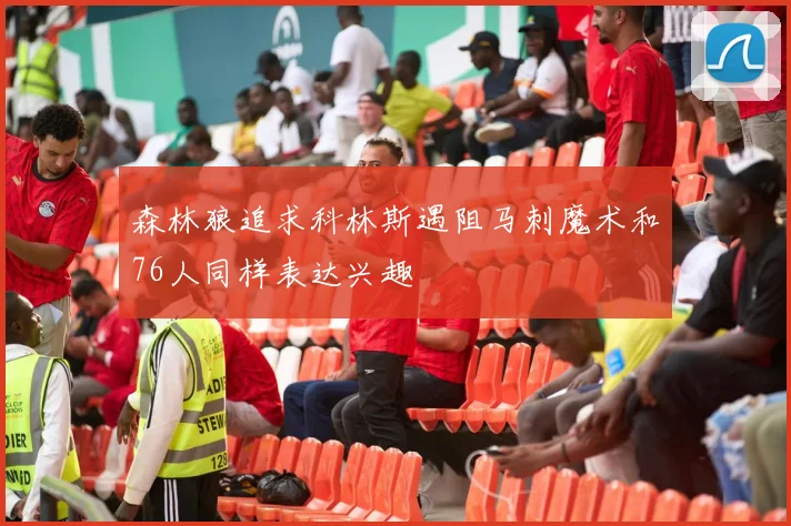 森林狼追求科林斯遇阻马刺魔术和76人同样表达兴趣
