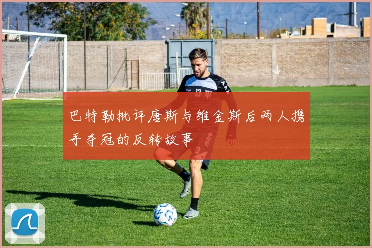 巴特勒批评唐斯与维金斯后两人携手夺冠的反转故事