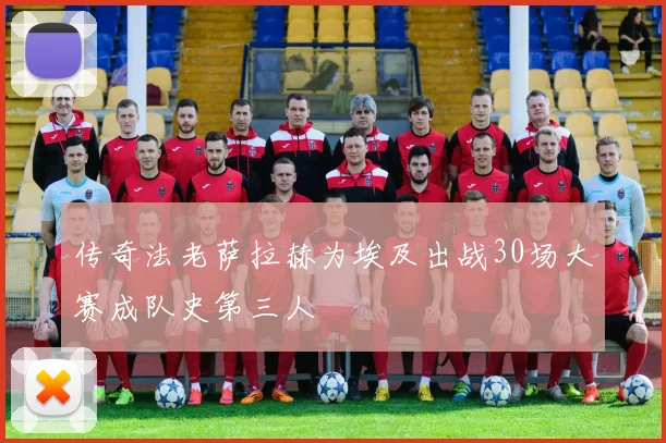 传奇法老萨拉赫为埃及出战30场大赛成队史第三人