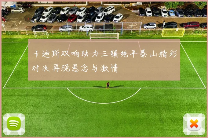 卡迪斯双响助力三镇绝平泰山精彩对决再现悬念与激情